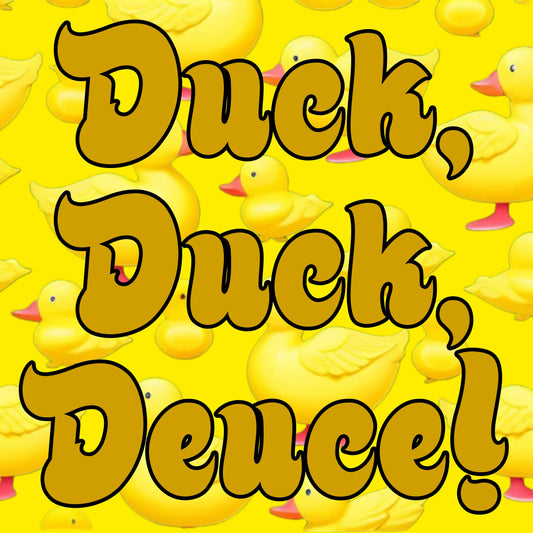 Duck, Duck, Deuce!